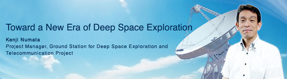 Toward a New Era of Deep Space Exploration Kenji Numata Project Manager, Ground Station for Deep Space Exploration and Telecommunication Project