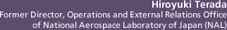Hiroyuki Terada
						Former Director, Operations and External Relations Office
						of National Aerospace Laboratory of Japan (NAL)