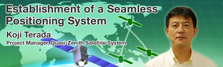 Establishment of a Seamless Positioning System Koji Terada Project Manager, Quasi-Zenith Satellite System