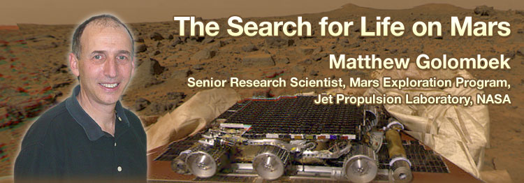 The Search for Life on Mars Matthew Golombek Senior Research Scientist, Mars Exploration Program, Jet Propulsion Laboratory, NASA