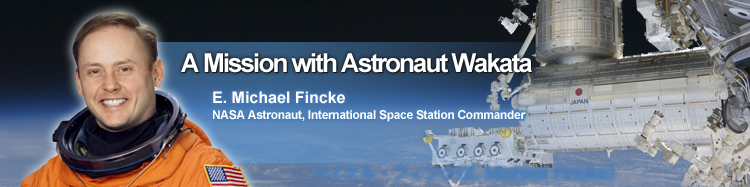 A Mission with Astronaut Wakata E. Michael Fincke NASA Astronaut, International Space Station Commander