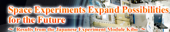 Space Experiments Expand Possibilities for the Future - Results from the Japanese Experiment Module Kibo -