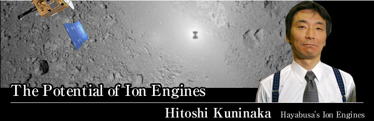 The Potential of Ion Engines
Hitoshi Kuninaka  Hayabusa's Ion Engines