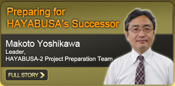 Preparing for HAYABUSA’s Successor Makoto Yoshikawa Leader, HAYABUSA-2 Project Preparation Team FULL STORY