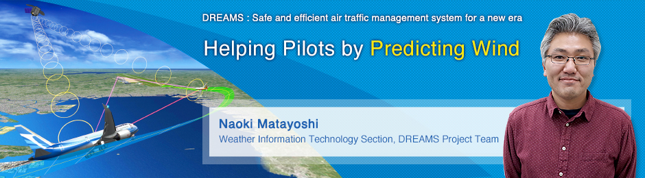 Helping Pilots by Predicting Wind Naoki Matayoshi Weather Information Technology Section, DREAMS Project Team