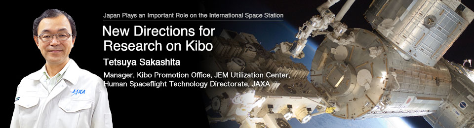 New Directions for Research on Kibo Tetsuya Sakashita Manager, Kibo Promotion Office, JEM Utilization Center, Human Spaceflight Technology Directorate, JAXA