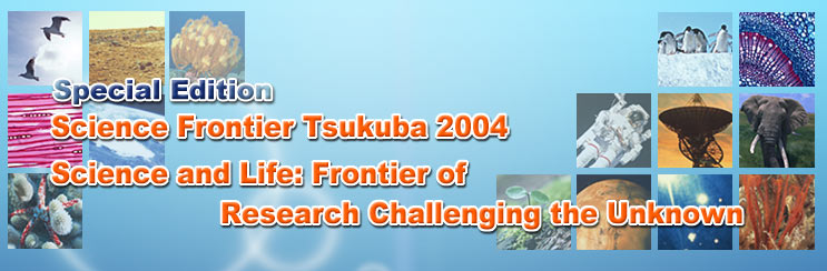 Special Edition
			Science Frontier Tsukuba 2004
			Science and Life: Frontier of Research Challenging the Unknown