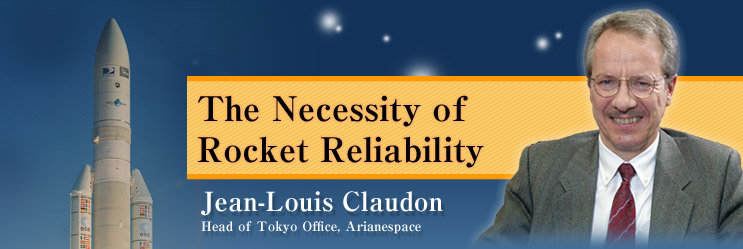 -The Necessity of Rocket Reliability- Jean-Louis Claudon Head of Tokyo Office, Arianespace 