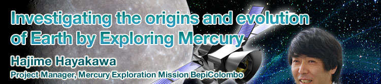 Investigating the origins and evolution of Earth by Exploring Mercury Hajime Hayakawa Project Manager, Mercury Exploration Mission BepiColombo