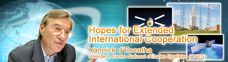 Hopes for Extended International Cooperation
Yannick d’Escatha President, Centre National d'Etudes Spatiales (CNES)