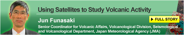 Using Satellites to Study Volcanic Activity Jun Funasaki Senior Coordinator for Volcanic Affairs, Volcanological Division, Seismological and Volcanological Department, Japan Meteorological Agency (JMA) FULL STORY