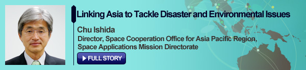 Linking Asia to Tackle Disaster and Environmental Issues Chu Ishida Director, Space Cooperation Office for Asia Pacific Region, Space Applications Mission Directorate FULL STORY
