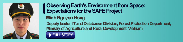 Observing Earth's Environment from Space: Expectations for the SAFE Project Minh Nguyen Hong Deputy leader, IT and Databases Division, Forest Protection Department, Ministry of Agriculture and Rural Development, Vietnam FULL STORY