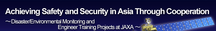 Achieving Safety and Security in Asia Through Cooperation~ Disaster/Environmental Monitoring and Engineer Training Projects at JAXA ~