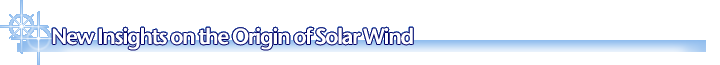 New Insights on the Origin of Solar Wind