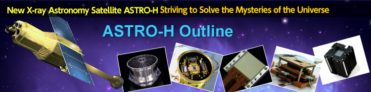 New X-ray Astronomy Satellite ASTRO-H Striving to Solve the Mysteries of the Universe ASTRO-H Outline