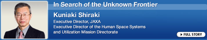 In Search of the Unknown Frontier Kuniaki Shiraki Executive Director, JAXA Executive Director of the Human Space Systems and Utilization Mission Directorate