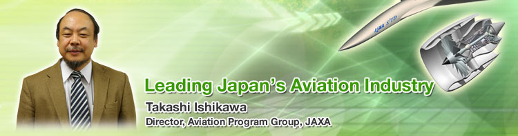 Leading Japan's Aviation Industry Takashi Ishikawa Director, Aviation Program Group, JAXA