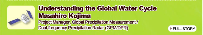 Understanding the Global Water Cycle Masahiro Kojima Project Manager, Global Precipitation Measurement / Dual-frequency Precipitation Radar (GPM/DPR)