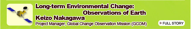 Long-term Environmental Change: Observations of Earth Keizo Nakagawa Project Manager, Global Change Observation Mission (GCOM)