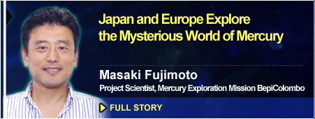 Japan and Europe Explore the Mysterious World of Mercury Masaki Fujimoto, Project Scientist, Mercury Exploration Mission BepiColombo FULL STORY