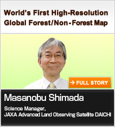 World’s First High-Resolution Global Forest/Non-Forest Map Masanobu Shimada Science Manager, JAXA Advanced Land Observing Satellite DAICHI FULL STORY
