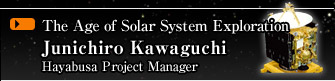 The Age of Solar System Exploration
			Junichiro Kawaguchi
			Hayabusa Project Manager