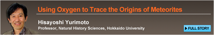 Using Oxygen to Trace the Origins of Meteorites Hisayoshi Yurimoto Professor, Natural History Sciences, Hokkaido University FULL STORY