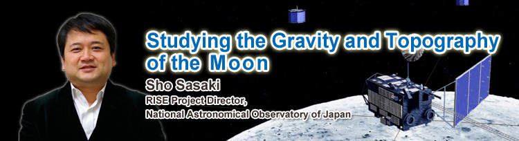Studying the Gravity and Topography of the Moon,Sho Sasaki,RISE Project Director, National Astronomical Observatory of Japan