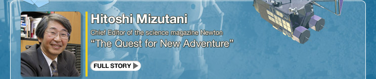 Hitoshi Mizutani Chief Editor of the science magazine Newton “The Quest for New Adventure” 